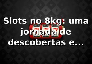 Slots no 8kg: uma jornada de descobertas e apostas online 🎰